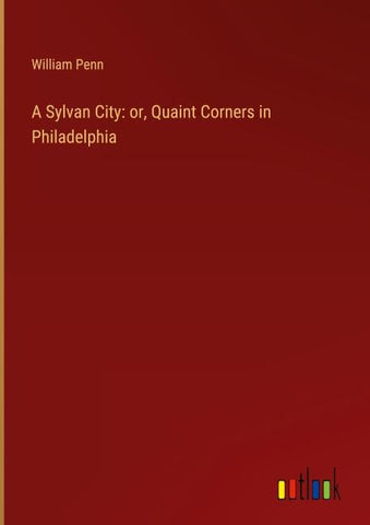 A Sylvan City: or, Quaint Corners in Philadelphia