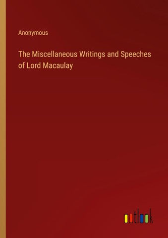 The Miscellaneous Writings and Speeches of Lord Macaulay