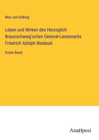 Leben und Wirken des Herzoglich Braunschweig'schen General-Lieutenants Friedrich Adolph Riedesel