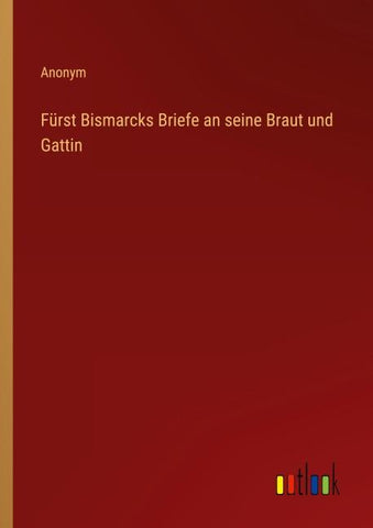 Fürst Bismarcks Briefe an seine Braut und Gattin