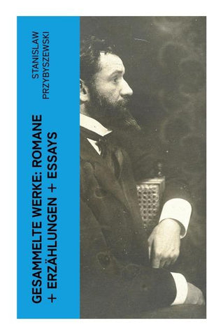 Gesammelte Werke: Romane + Erzählungen + Essays