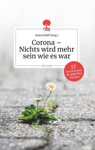 Corona - Nichts wird mehr sein wie es war. 17 Geschichten, die jetzt Mut machen
