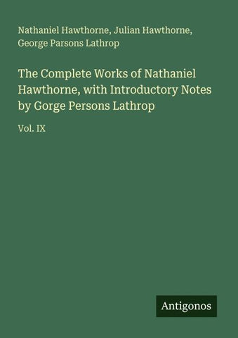 The Complete Works of Nathaniel Hawthorne, with Introductory Notes by Gorge Persons Lathrop