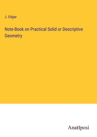 Note-Book on Practical Solid or Descriptive Geometry