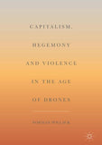 Capitalism, Hegemony and Violence in the Age of Drones
