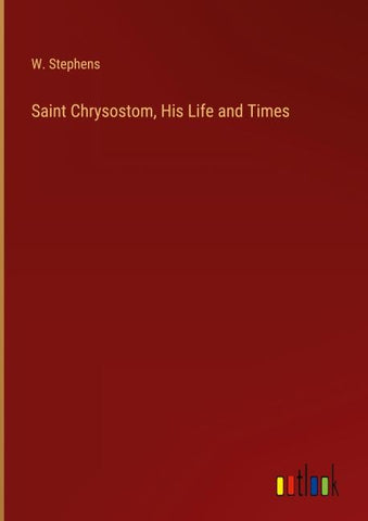 Saint Chrysostom, His Life and Times
