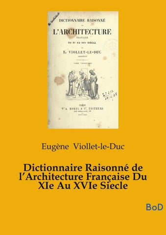 Dictionnaire Raisonné de l'Architecture Française Du XIe Au XVIe Siecle
