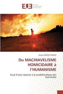Du MACHIAVELISME HOMICIDAIRE à l'HUMANISME