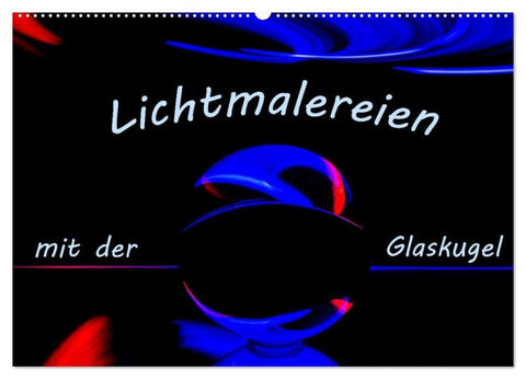 Lichtmalereien mit der Glaskugel (Wandkalender 2026 DIN A2 quer), CALVENDO Monatskalender