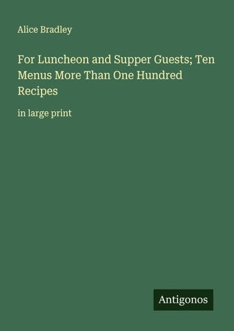 For Luncheon and Supper Guests; Ten Menus More Than One Hundred Recipes