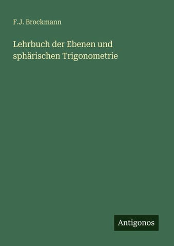 Lehrbuch der Ebenen und sphärischen Trigonometrie