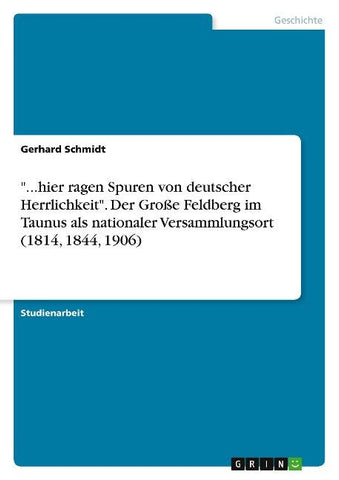 "...hier ragen Spuren von deutscher Herrlichkeit". Der Große Feldberg im Taunus als nationaler Versammlungsort (1814, 1844, 1906)