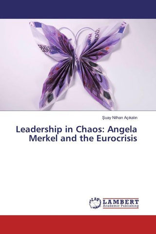 Leadership in Chaos: Angela Merkel and the Eurocrisis