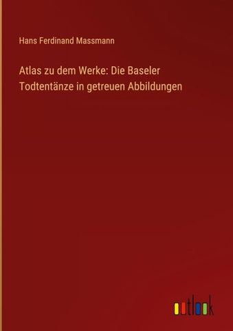 Atlas zu dem Werke: Die Baseler Todtentänze in getreuen Abbildungen