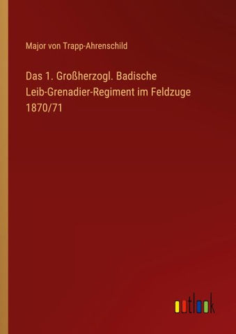 Das 1. Großherzogl. Badische Leib-Grenadier-Regiment im Feldzuge 1870/71