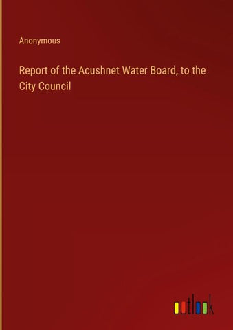 Report of the Acushnet Water Board, to the City Council