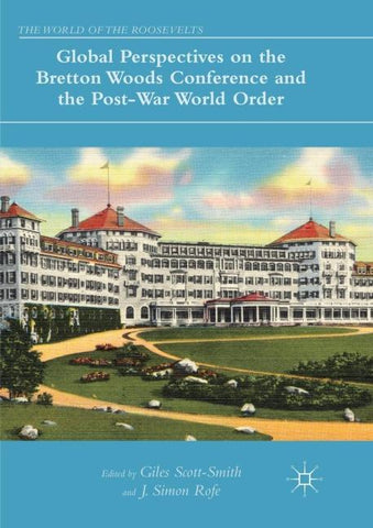 Global Perspectives on the Bretton Woods Conference and the Post-War World Order