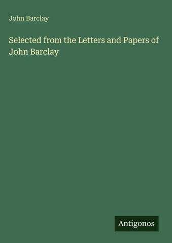 Selected from the Letters and Papers of John Barclay