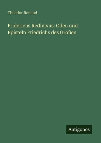Fridericus Redivivus: Oden und Episteln Friedrichs des Großen