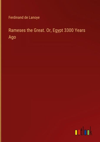 Rameses the Great. Or, Egypt 3300 Years Ago