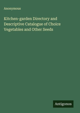 Kitchen-garden Directory and Descriptive Catalogue of Choice Vegetables and Other Seeds