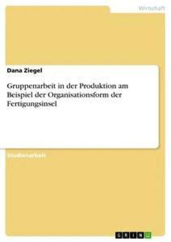 Gruppenarbeit in der Produktion am Beispiel der Organisationsform der Fertigungsinsel