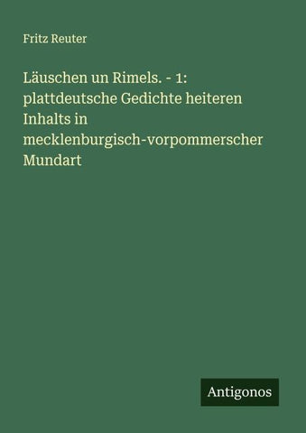Läuschen un Rimels. - 1: plattdeutsche Gedichte heiteren Inhalts in mecklenburgisch-vorpommerscher Mundart