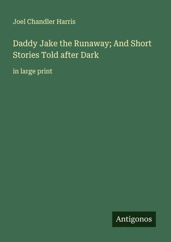 Daddy Jake the Runaway; And Short Stories Told after Dark