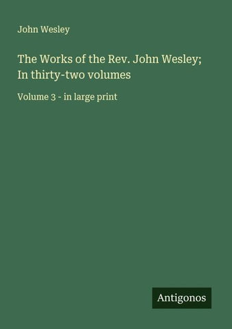 The Works of the Rev. John Wesley; In thirty-two volumes