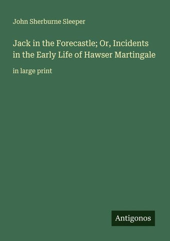 Jack in the Forecastle; Or, Incidents in the Early Life of Hawser Martingale