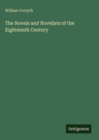 The Novels and Novelists of the Eighteenth Century