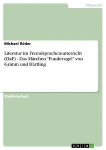 Literatur im Fremdsprachenunterricht (DaF) - Das Märchen "Fundevogel" von Grimm und Härtling
