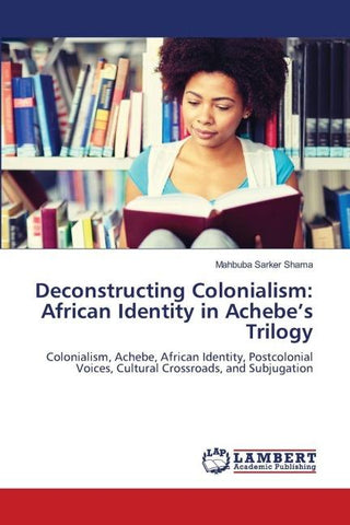 Deconstructing Colonialism: African Identity in Achebe's Trilogy