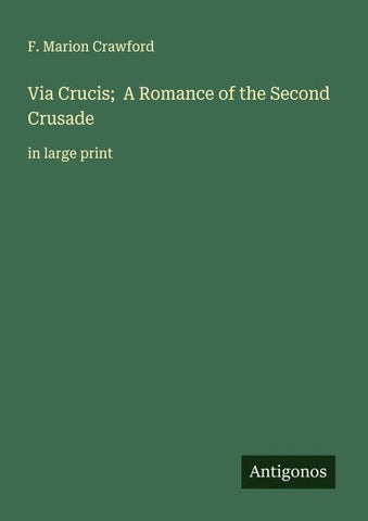 Via Crucis;  A Romance of the Second Crusade