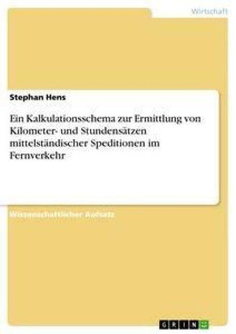 Ein Kalkulationsschema zur Ermittlung von Kilometer- und Stundensätzen mittelständischer Speditionen im Fernverkehr