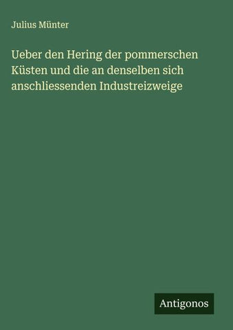 Ueber den Hering der pommerschen Küsten und die an denselben sich anschliessenden Industreizweige