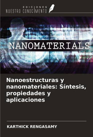 Nanoestructuras y nanomateriales: Síntesis, propiedades y aplicaciones
