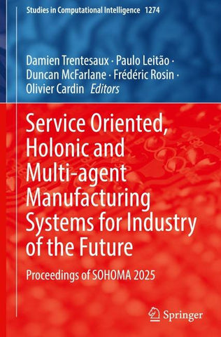 Service Oriented, Holonic and Multi-agent Manufacturing Systems for Industry of the Future