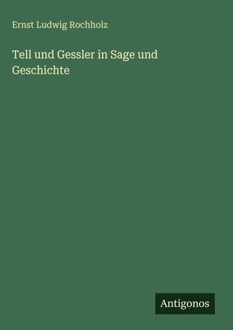 Tell und Gessler in Sage und Geschichte