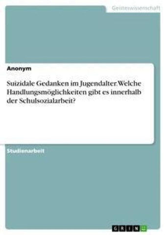 Suizidale Gedanken im Jugendalter. Welche Handlungsmöglichkeiten gibt es innerhalb der Schulsozialarbeit?