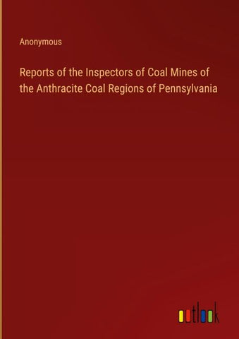 Reports of the Inspectors of Coal Mines of the Anthracite Coal Regions of Pennsylvania