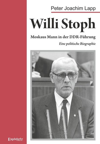 Willi Stoph. Moskaus Mann in der DDR-Führung
