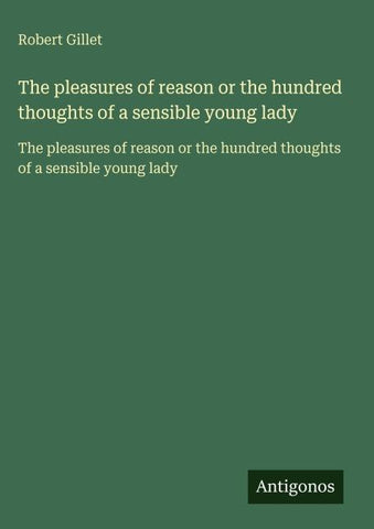 The pleasures of reason or the hundred thoughts of a sensible young lady