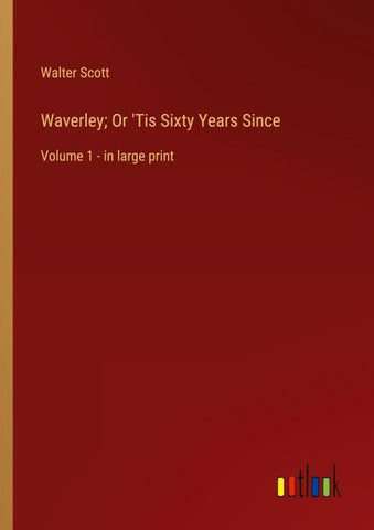Waverley; Or 'Tis Sixty Years Since