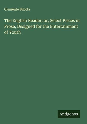 The English Reader; or, Select Pieces in Prose, Designed for the Entertainment of Youth
