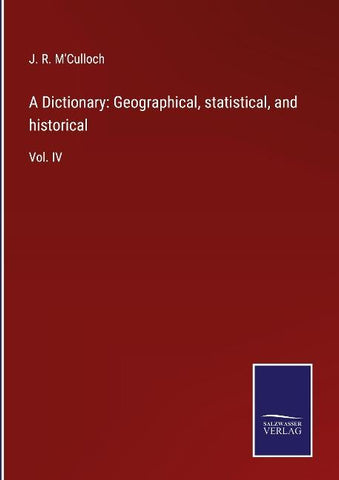 A Dictionary: Geographical, statistical, and historical