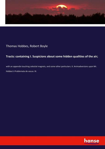 Tracts: containing I. Suspicions about some hidden qualities of the air;