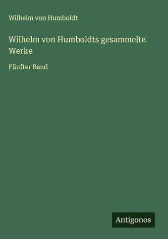 Wilhelm von Humboldts gesammelte Werke