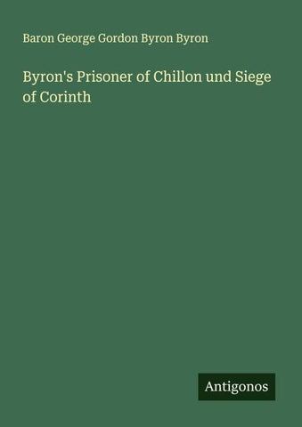Byron's Prisoner of Chillon und Siege of Corinth