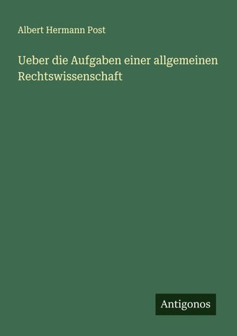 Ueber die Aufgaben einer allgemeinen Rechtswissenschaft